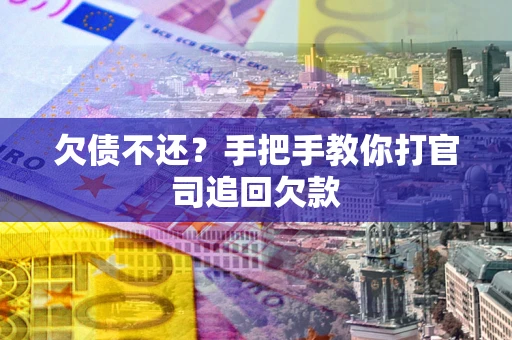 北京欠债不还？手把手教你打官司追回欠款