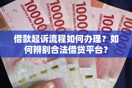 北京借款起诉流程如何办理？如何辨别合法借贷平台？