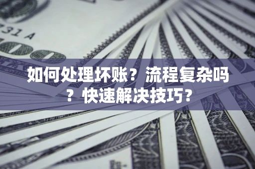 北京如何处理坏账？流程复杂吗？快速解决技巧？