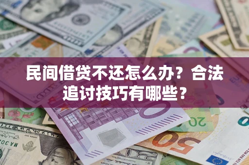 北京民间借贷不还怎么办？合法追讨技巧有哪些？