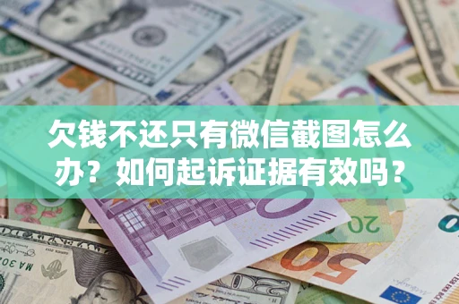 北京欠钱不还只有微信截图怎么办？如何起诉证据有效吗？