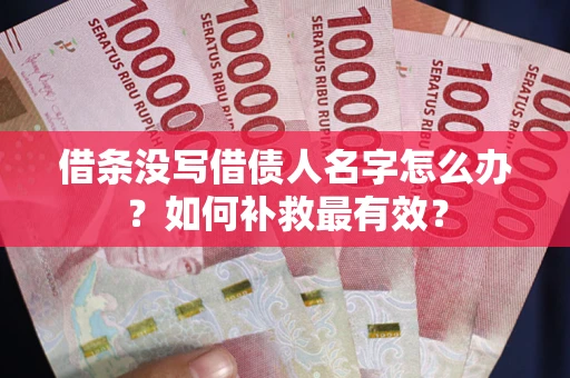 北京借条没写借债人名字怎么办？如何补救最有效？