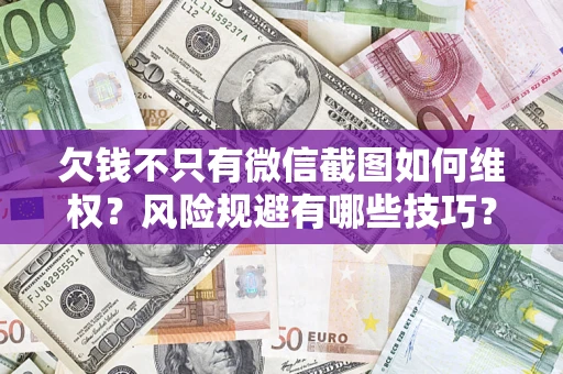 北京欠钱不只有微信截图如何维权？风险规避有哪些技巧？