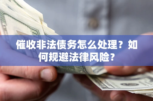 北京催收非法债务怎么处理？如何规避法律风险？