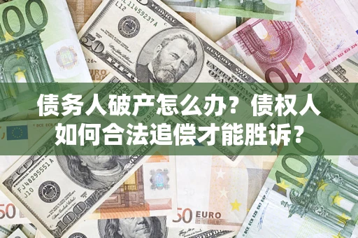 北京债务人破产怎么办？债权人如何合法追偿才能胜诉？