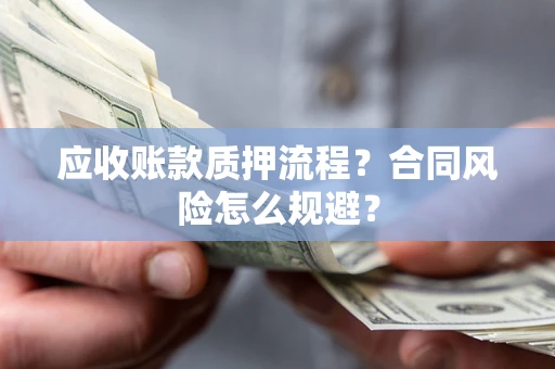 北京应收账款质押流程？合同风险怎么规避？