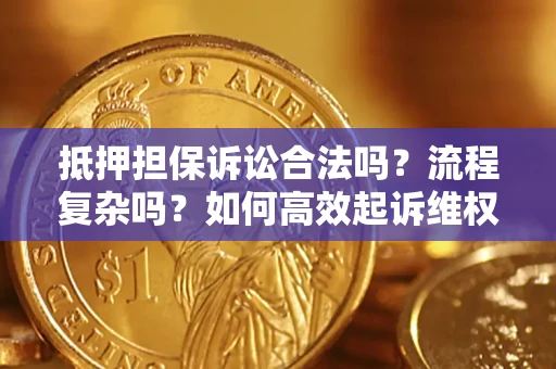 北京抵押担保诉讼合法吗？流程复杂吗？如何高效起诉维权？