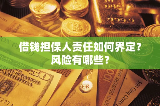 北京借钱担保人责任如何界定?风险有哪些? 北京借钱担保人责任如何界定?风险有哪些?