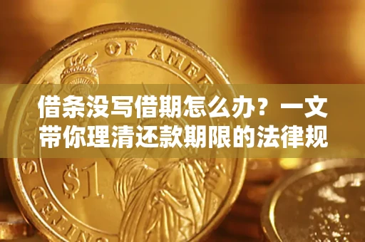 北京借条没写借期怎么办？一文带你理清还款期限的法律规则