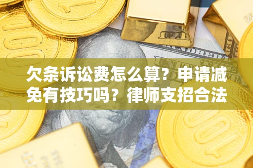 北京欠条诉讼费怎么算？申请减免有技巧吗？律师支招合法省钱