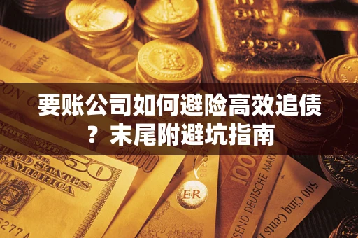 北京要账公司如何避险高效追债？末尾附避坑指南