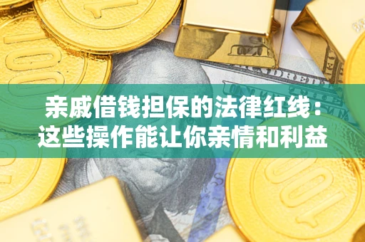 北京亲戚借钱担保的法律红线：这些操作能让你亲情和利益两不误