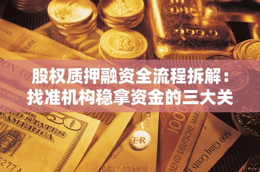 北京股权质押融资全流程拆解：找准机构稳拿资金的三大关键