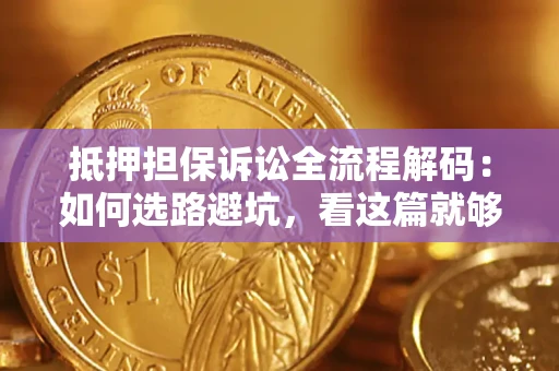 北京抵押担保诉讼全流程解码：如何选路避坑，看这篇就够了