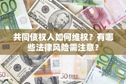 北京共同债权人如何维权？有哪些法律风险需注意？