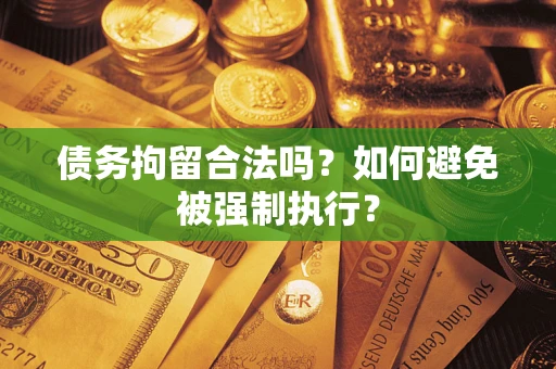 北京债务拘留合法吗？如何避免被强制执行？
