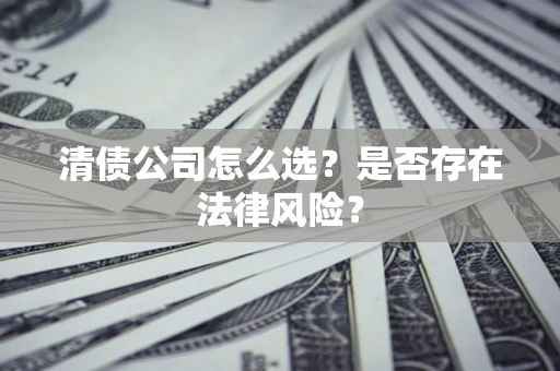 北京清债公司怎么选？是否存在法律风险？