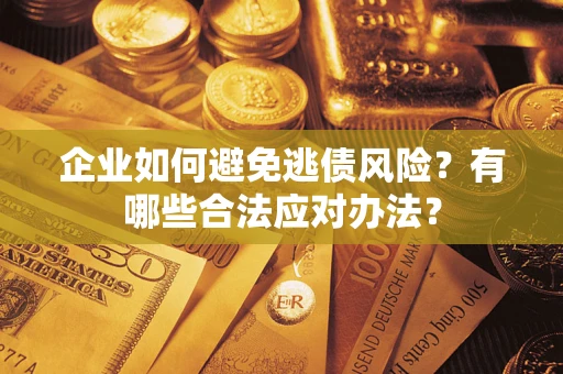 北京企业如何避免逃债风险？有哪些合法应对办法？