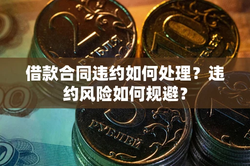 北京借款合同违约如何处理？违约风险如何规避？