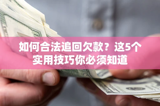 北京如何合法追回欠款？这5个实用技巧你必须知道
