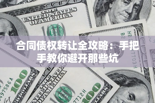 北京合同债权转让全攻略：手把手教你避开那些坑