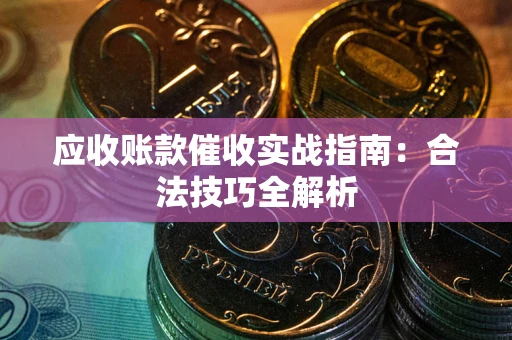 北京应收账款催收实战指南：合法技巧全解析