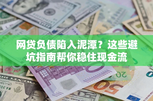 北京网贷负债陷入泥潭？这些避坑指南帮你稳住现金流
