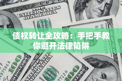 北京债权转让全攻略：手把手教你避开法律陷阱