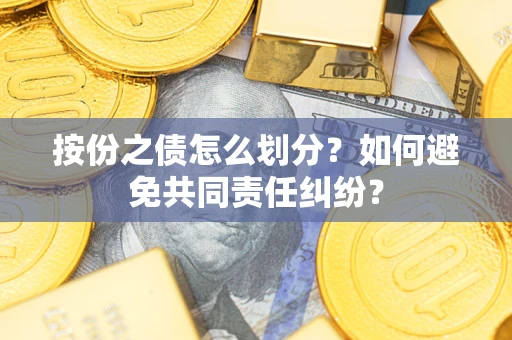 北京按份之债怎么划分？如何避免共同责任纠纷？