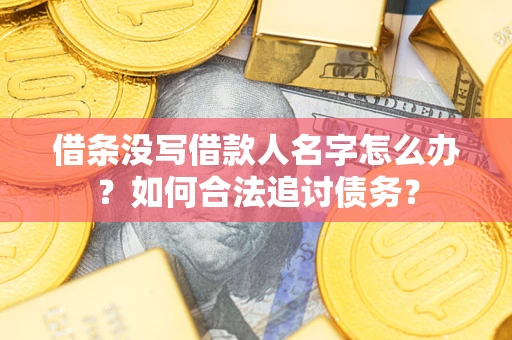 北京借条没写借款人名字怎么办？如何合法追讨债务？