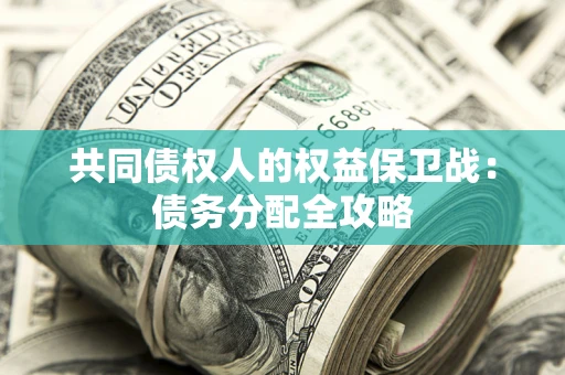 北京共同债权人的权益保卫战：债务分配全攻略