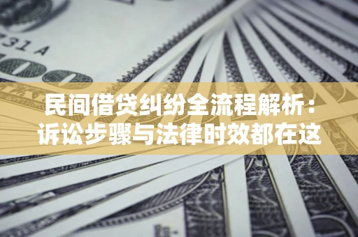 北京民间借贷纠纷全流程解析：诉讼步骤与法律时效都在这儿了