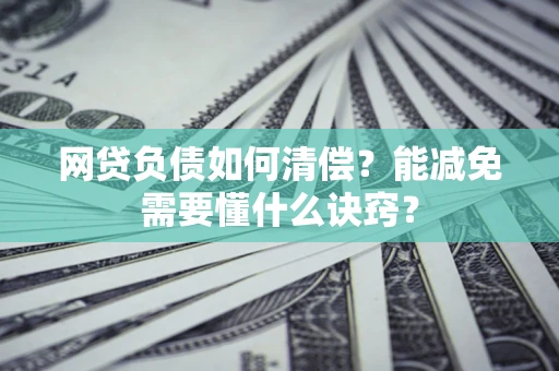 北京网贷负债如何清偿？能减免需要懂什么诀窍？