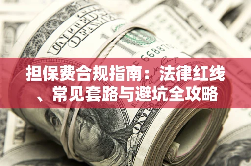 北京担保费合规指南：法律红线、常见套路与避坑全攻略