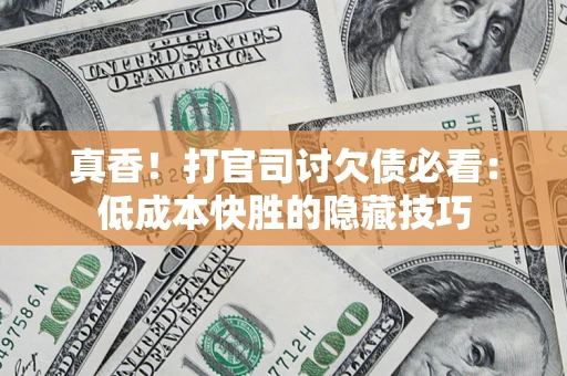 北京真香！打官司讨欠债必看：低成本快胜的隐藏技巧