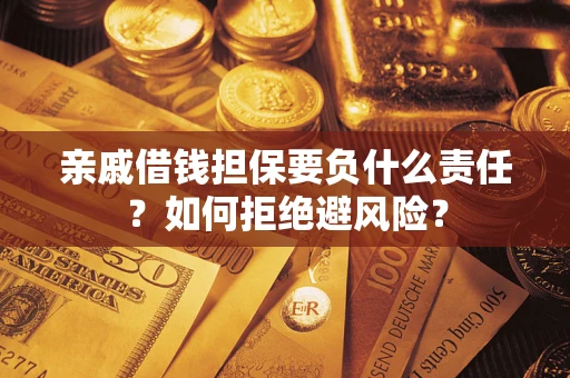 北京亲戚借钱担保要负什么责任？如何拒绝避风险？