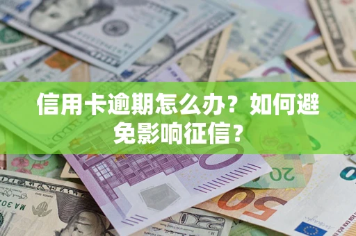 北京信用卡逾期怎么办？如何避免影响征信？