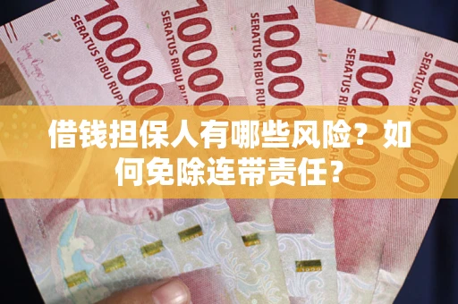 北京借钱担保人有哪些风险？如何免除连带责任？
