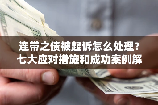 北京连带之债被起诉怎么处理？七大应对措施和成功案例解析