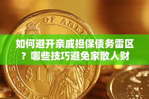 北京如何避开亲戚担保债务雷区？哪些技巧避免家散人财