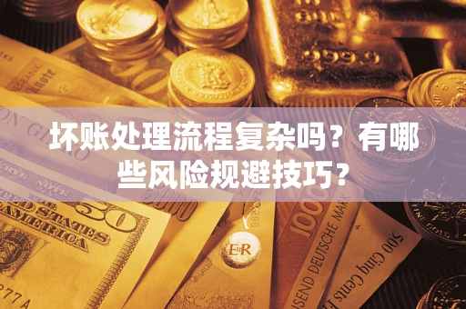 北京坏账处理流程复杂吗？有哪些风险规避技巧？