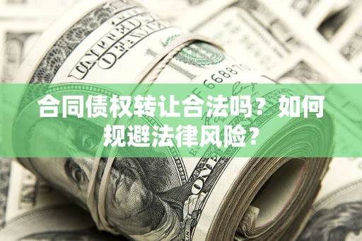 北京合同债权转让合法吗？如何规避法律风险？