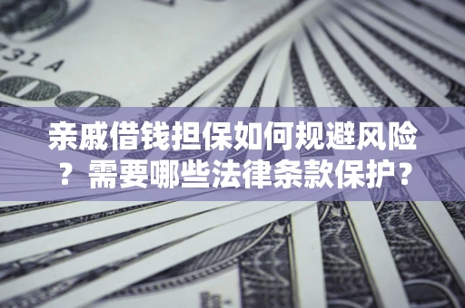 北京亲戚借钱担保如何规避风险？需要哪些法律条款保护？