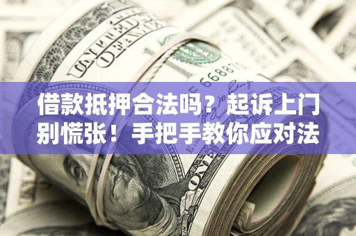 北京借款抵押合法吗？起诉上门别慌张！手把手教你应对法律程序