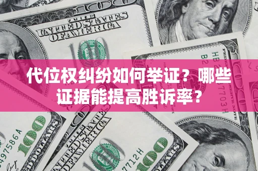 北京代位权纠纷如何举证？哪些证据能提高胜诉率？