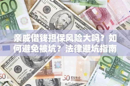 北京亲戚借钱担保风险大吗？如何避免被坑？法律避坑指南