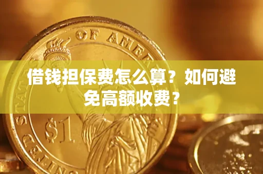 北京借钱担保费怎么算？如何避免高额收费？