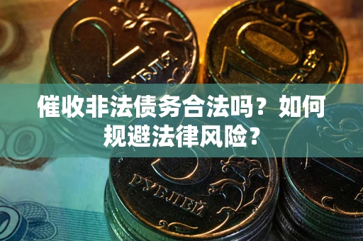北京催收非法债务合法吗？如何规避法律风险？