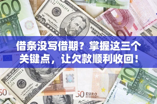 北京借条没写借期？掌握这三个关键点，让欠款顺利收回！