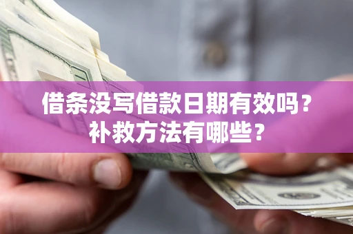 北京借条没写借款日期有效吗？补救方法有哪些？